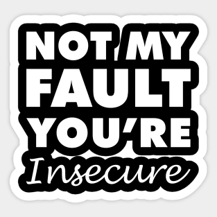 Not My Fault You're Insecure Sticker